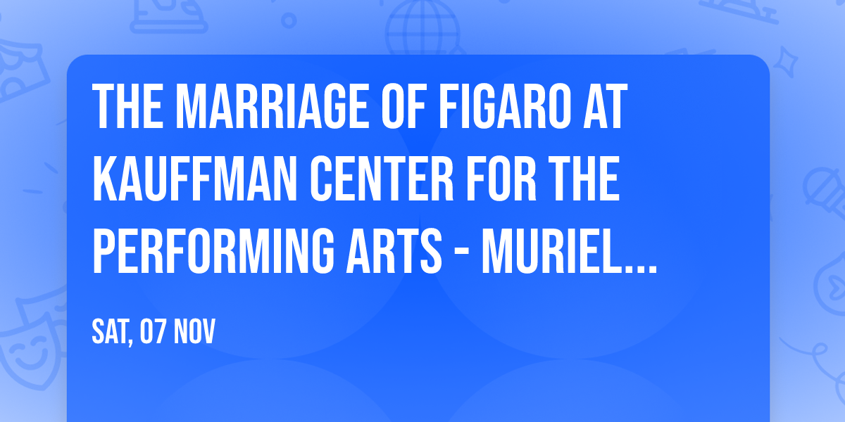 The Marriage of Figaro at Kauffman Center for the Performing Arts - Muriel Kauffman Theatre