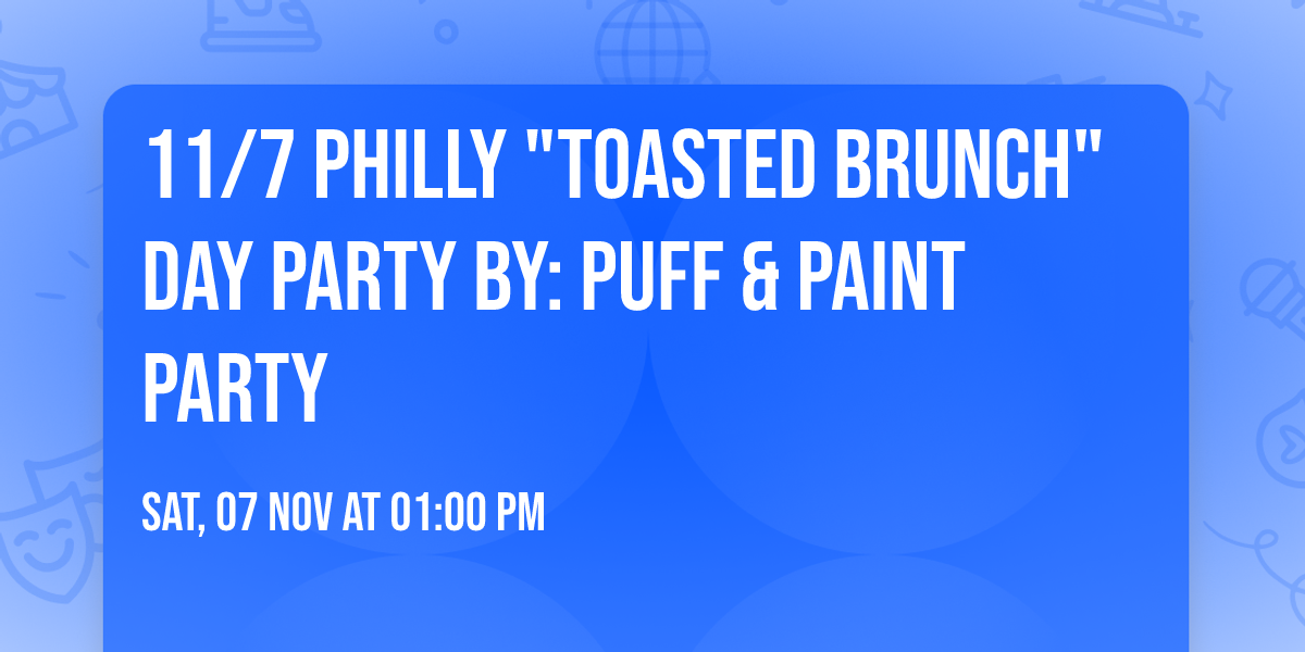 11\/7 PHILLY "Toasted Brunch" Day Party By: Puff & Paint Party