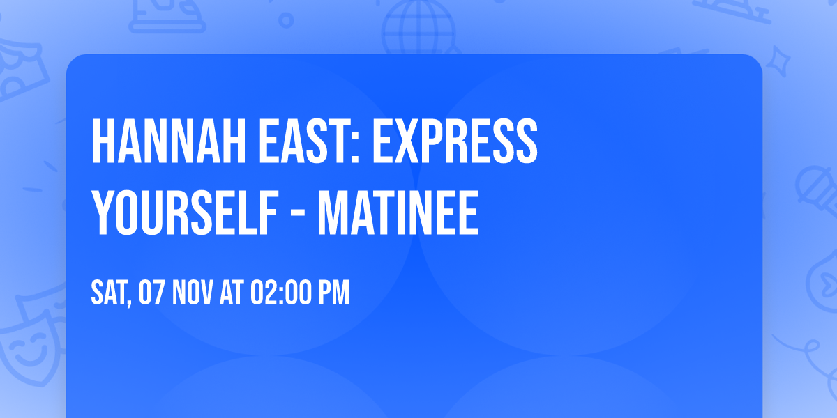 Hannah East: Express Yourself - Matinee