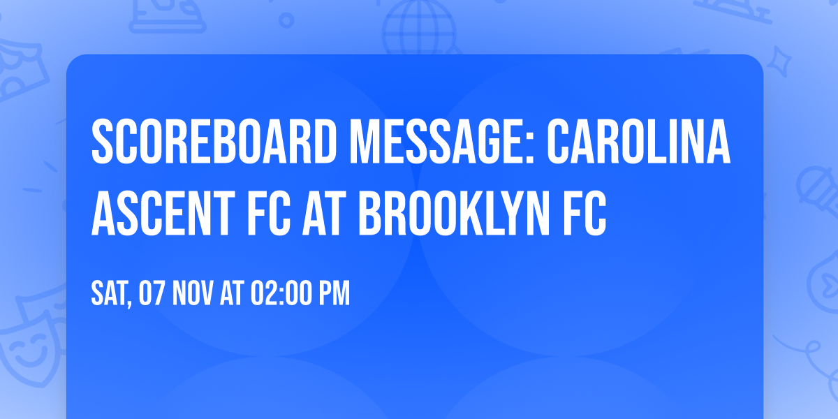 Scoreboard Message: Carolina Ascent FC at Brooklyn FC