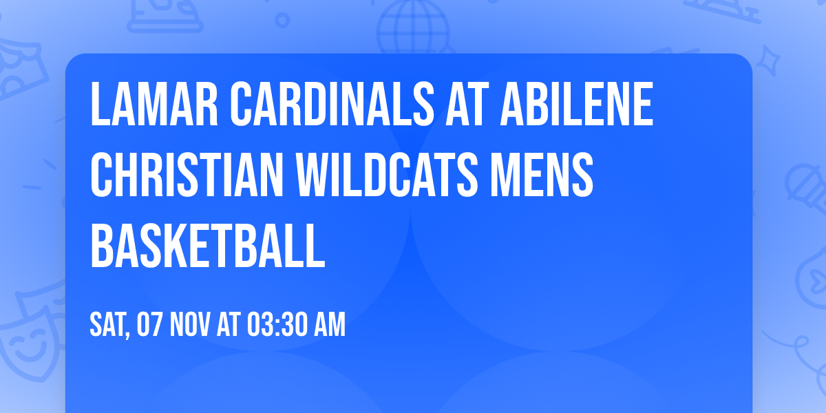 Lamar Cardinals at Abilene Christian Wildcats Mens Basketball