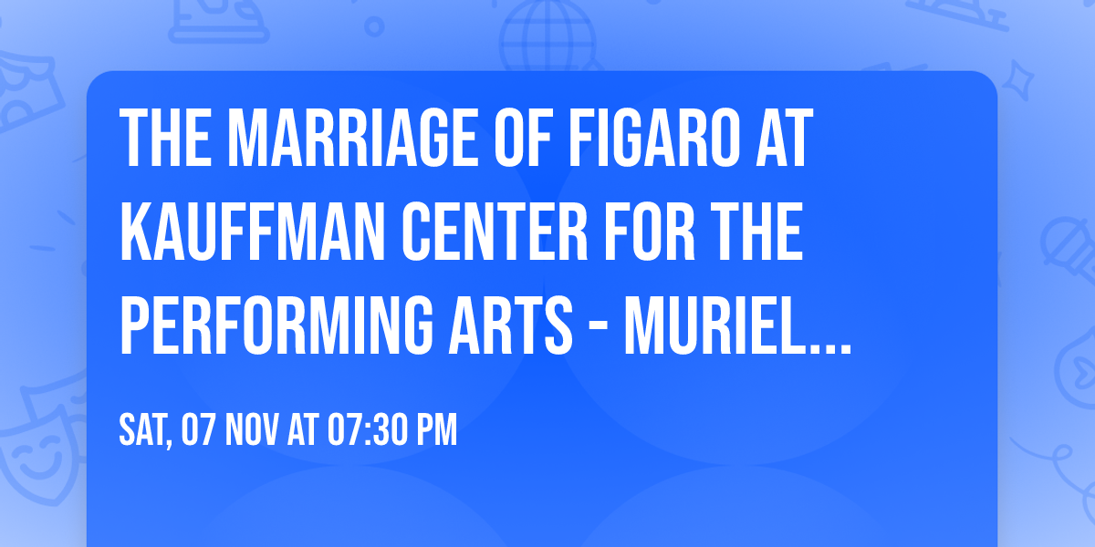 The Marriage of Figaro at Kauffman Center for the Performing Arts - Muriel Kauffman Theatre