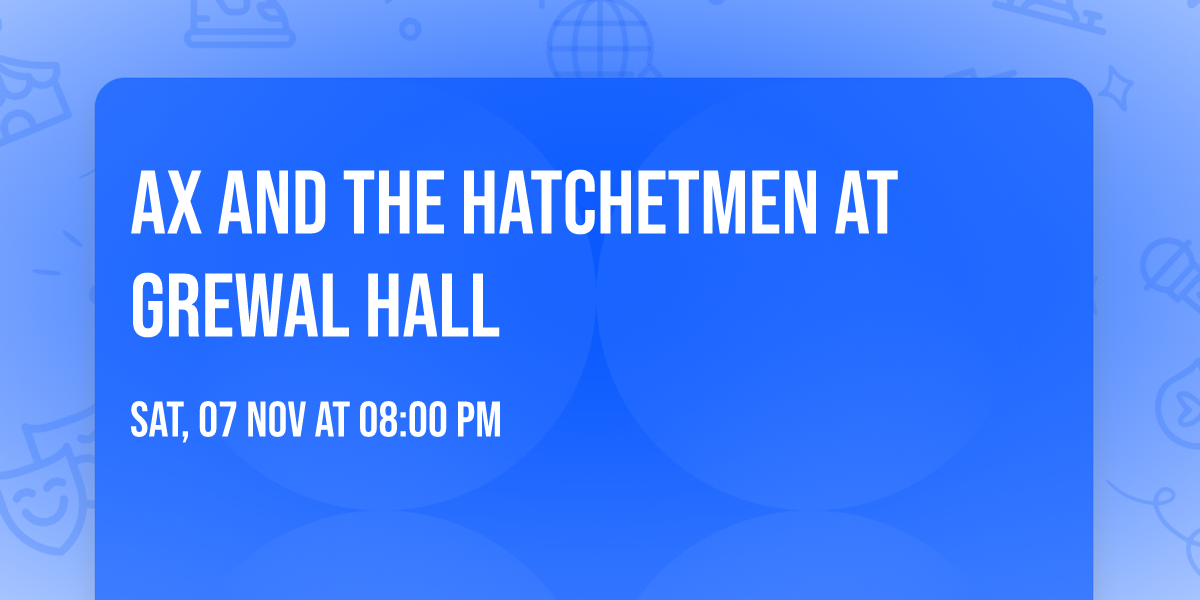 Ax and the Hatchetmen at Grewal Hall