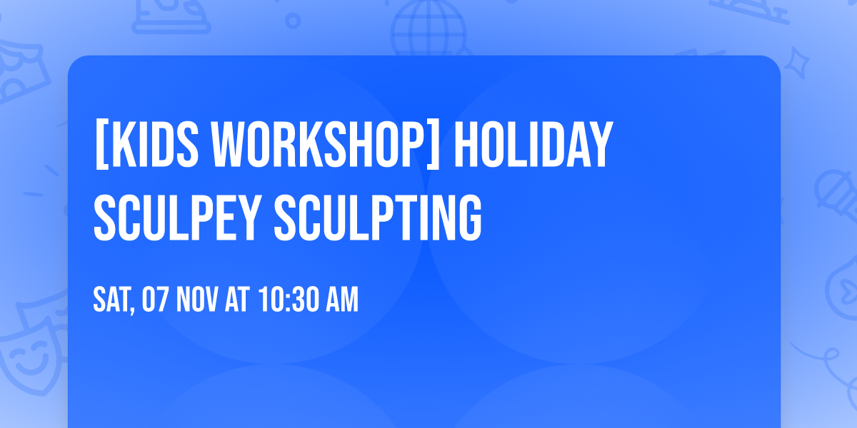 [Kids Workshop] Holiday Sculpey Sculpting