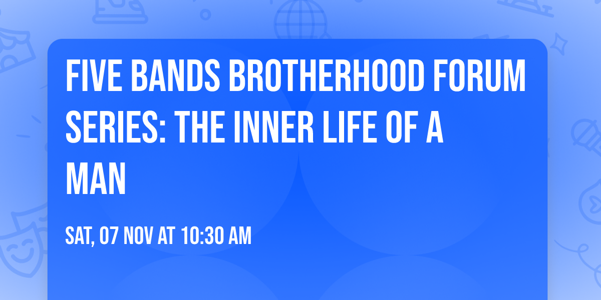Five Bands Brotherhood Forum Series: The Inner Life of a Man
