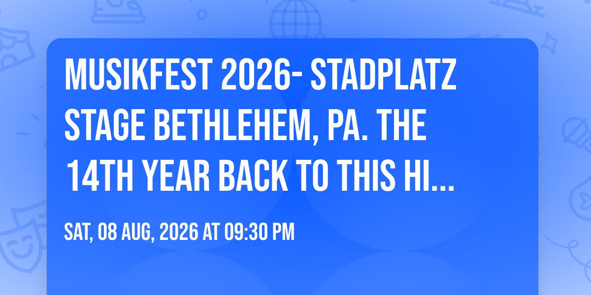 MUSIKFEST 2026- STADPLATZ STAGE BETHLEHEM, PA. The 14th year back to this historic outdoor venue!