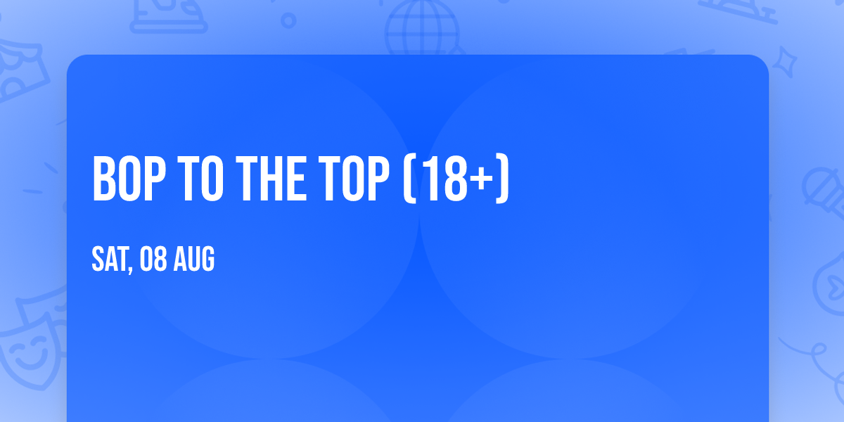 Bop To The Top (18+)