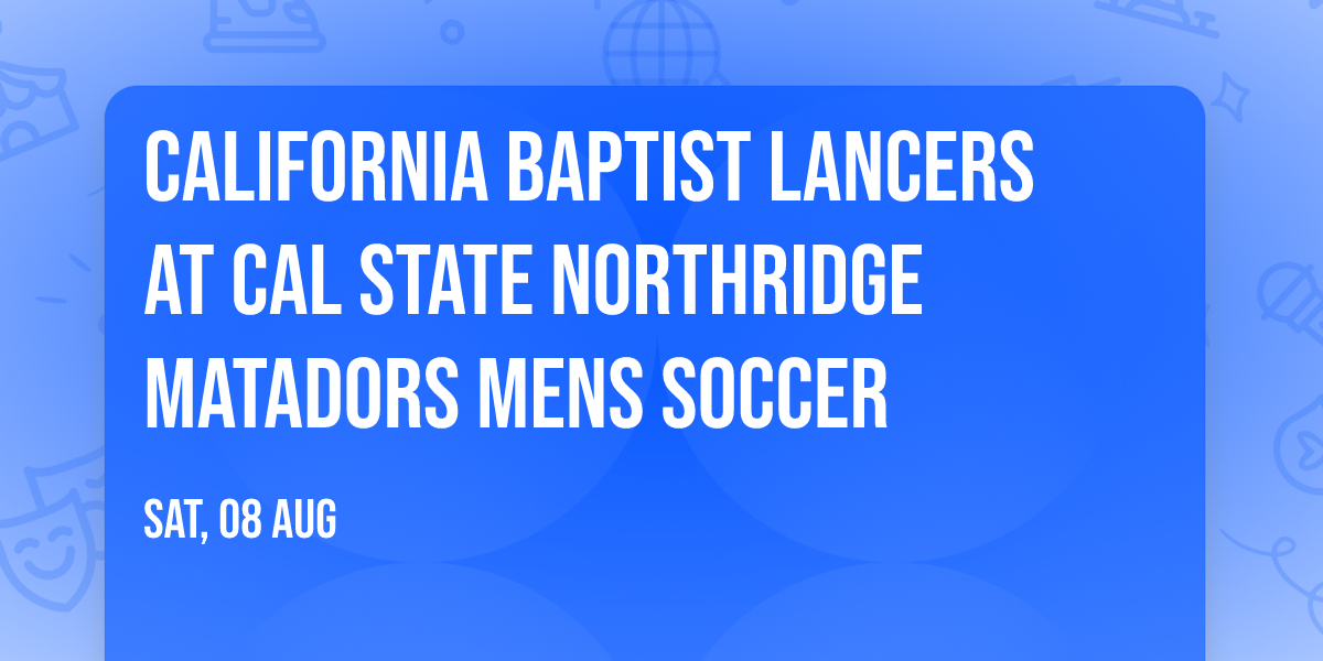 California Baptist Lancers at Cal State Northridge Matadors Mens Soccer