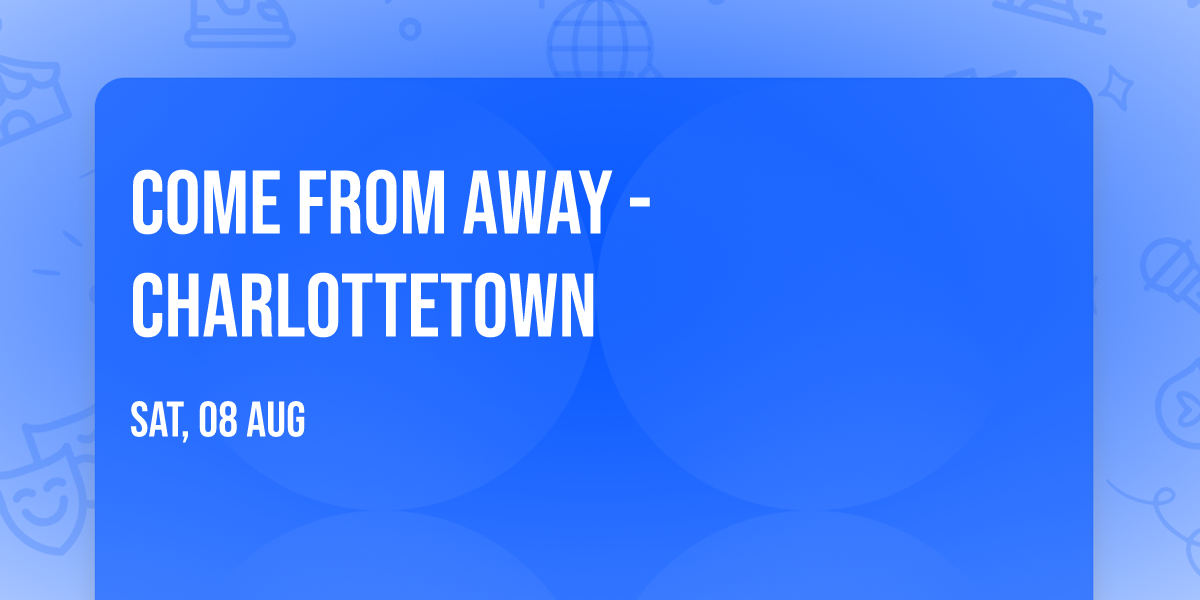 Come From Away - Charlottetown