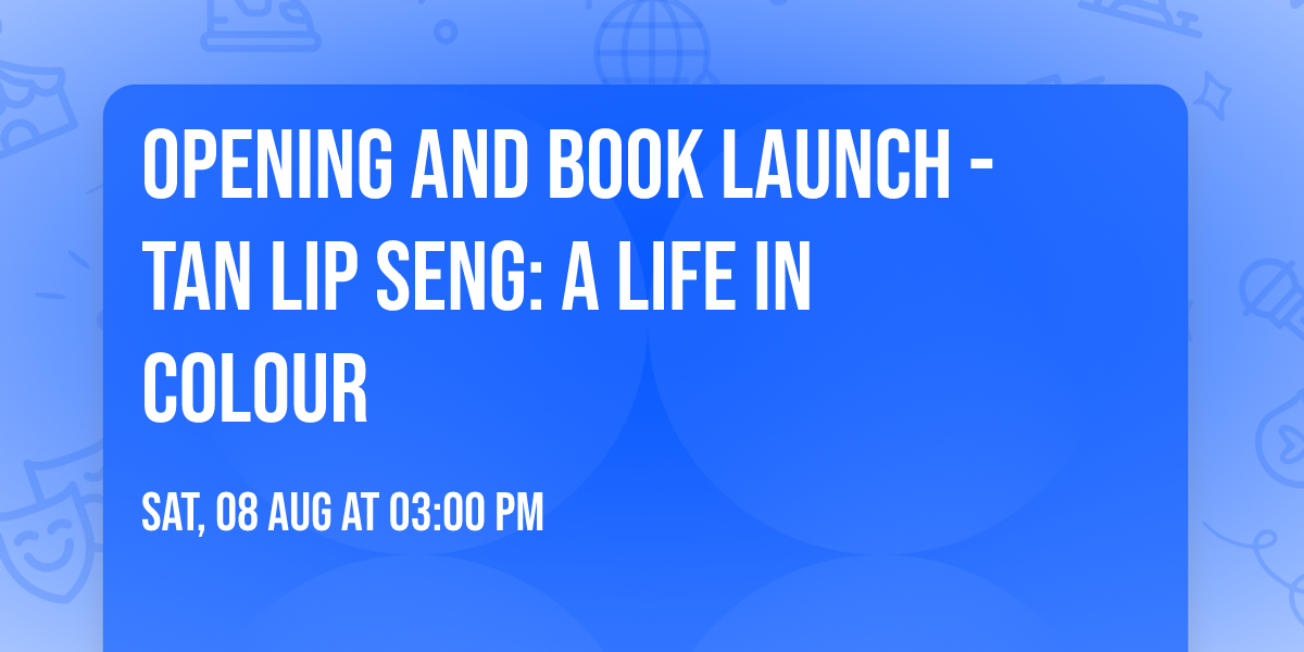 Opening and Book Launch - Tan Lip Seng: A Life In Colour