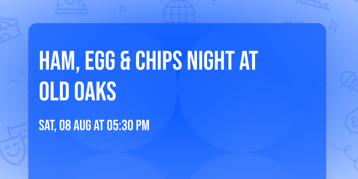Ham, Egg & Chips Night at Old Oaks