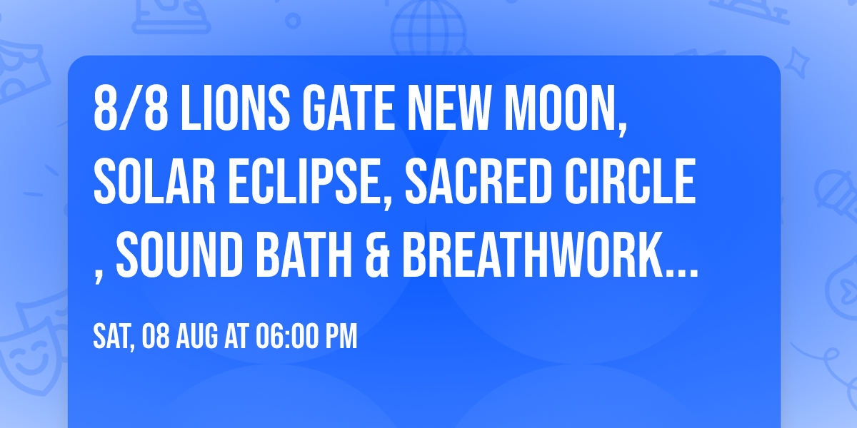 8\/8 Lions Gate New Moon, Solar Eclipse, Sacred Circle, Sound Bath & Breathwork Event