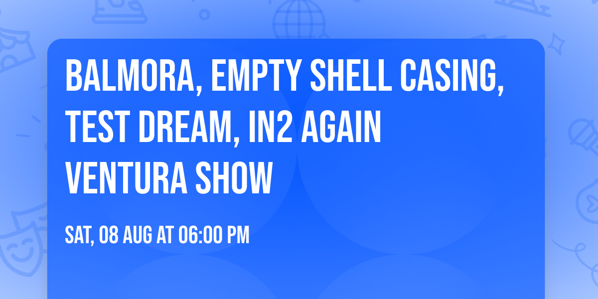 Balmora, Empty Shell Casing, Test Dream, In2 Again Ventura show