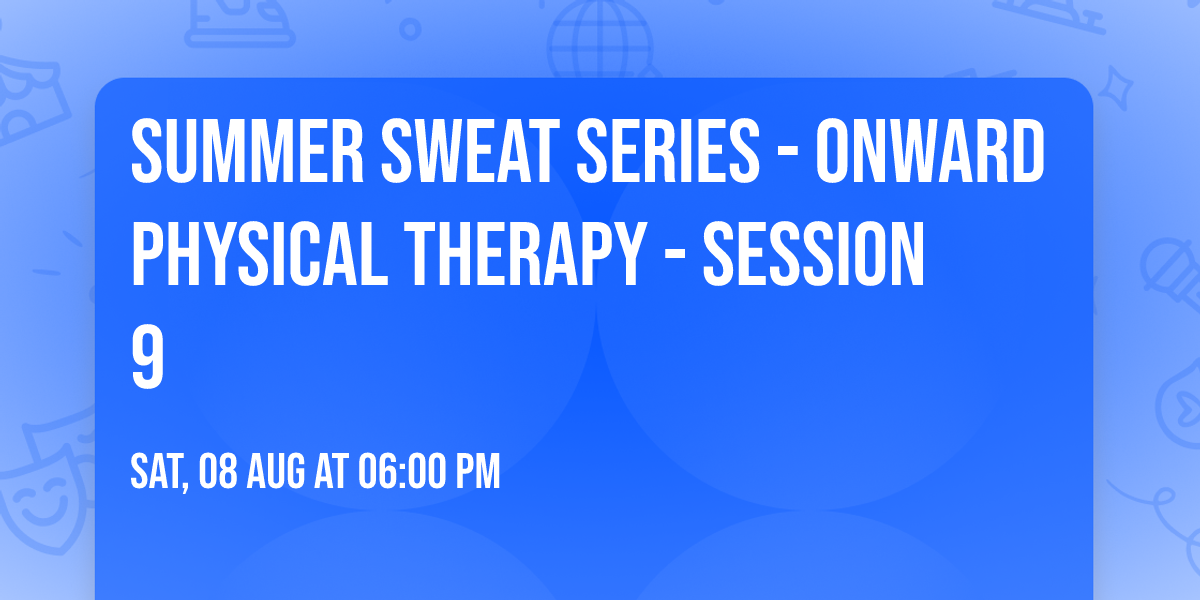 Summer Sweat Series - Onward Physical Therapy - Session 9