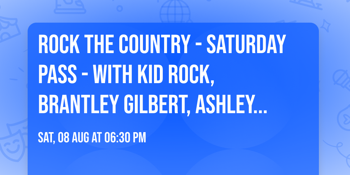 Rock The Country - Saturday Pass - with Kid Rock, Brantley Gilbert, Ashley Cooke and more