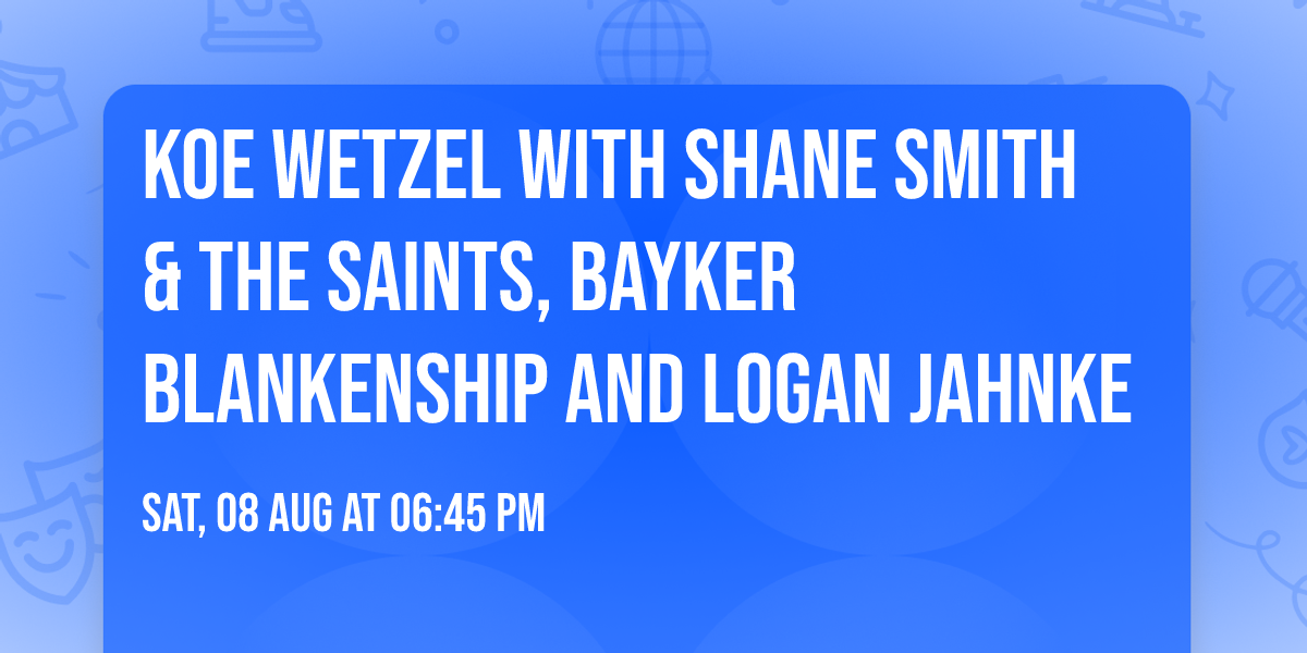 Koe Wetzel with Shane Smith & The Saints, Bayker Blankenship and Logan Jahnke