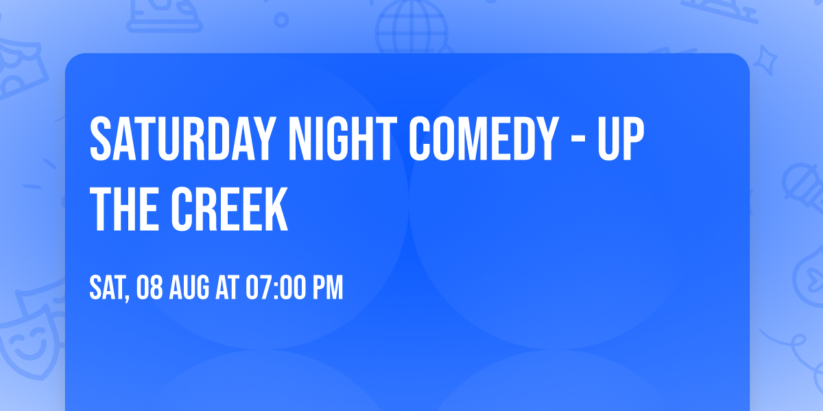 SATURDAY NIGHT COMEDY - UP THE CREEK
