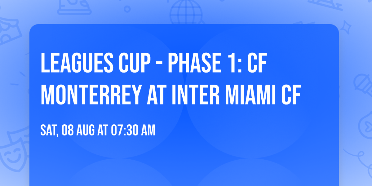 Leagues Cup - Phase 1: CF Monterrey at Inter Miami CF