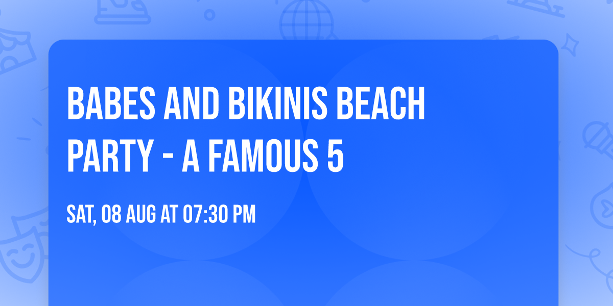 Babes and Bikinis Beach Party - A Famous 5