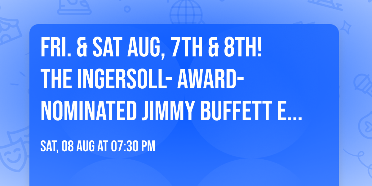 Fri. & Sat Aug, 7th & 8th! The Ingersoll- award-nominated Jimmy Buffett experience concert
