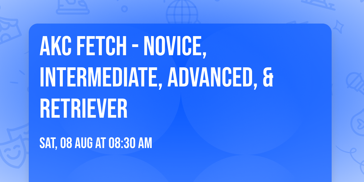 AKC Fetch - Novice, Intermediate, Advanced, & Retriever