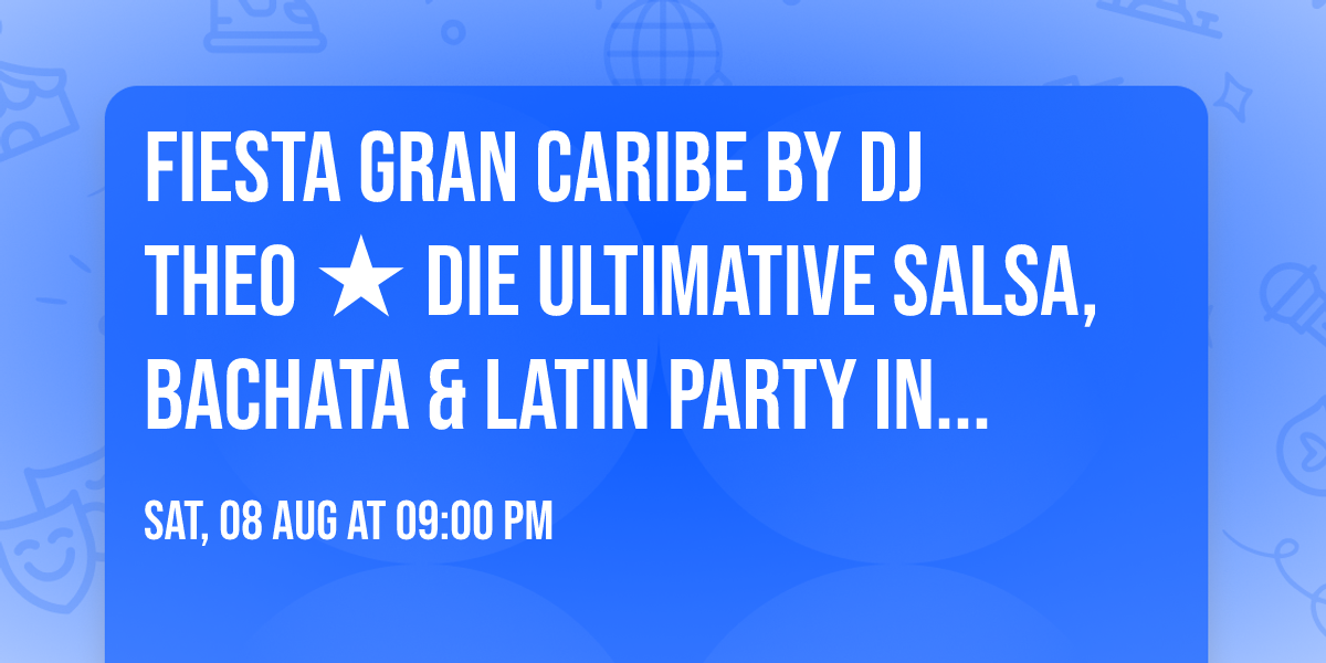 Fiesta GRAN CARIBE by DJ Theo \u2605 Die ultimative Salsa, Bachata & Latin Party in der Zentralschweiz
