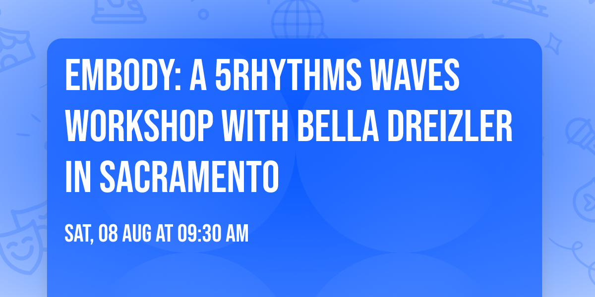 Embody: A 5Rhythms\u00ae Waves Workshop with Bella Dreizler in Sacramento