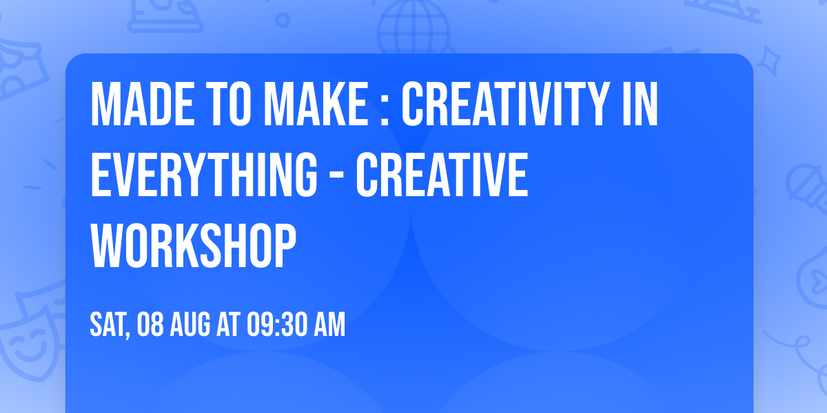 MADE TO MAKE : Creativity In Everything - Creative Workshop