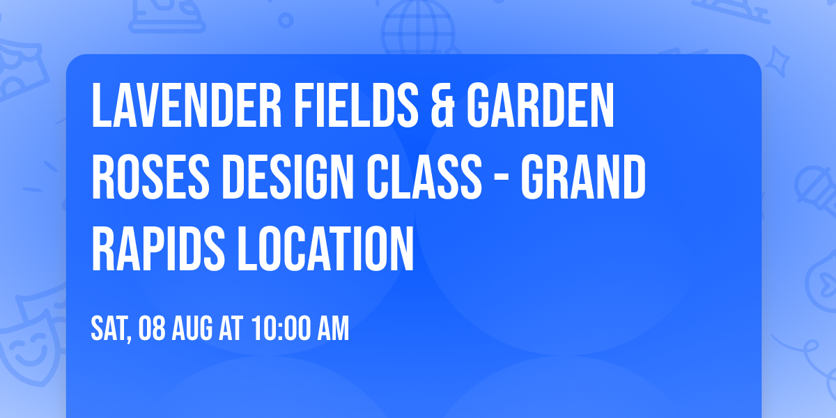 Lavender Fields & Garden Roses Design Class - Grand Rapids Location