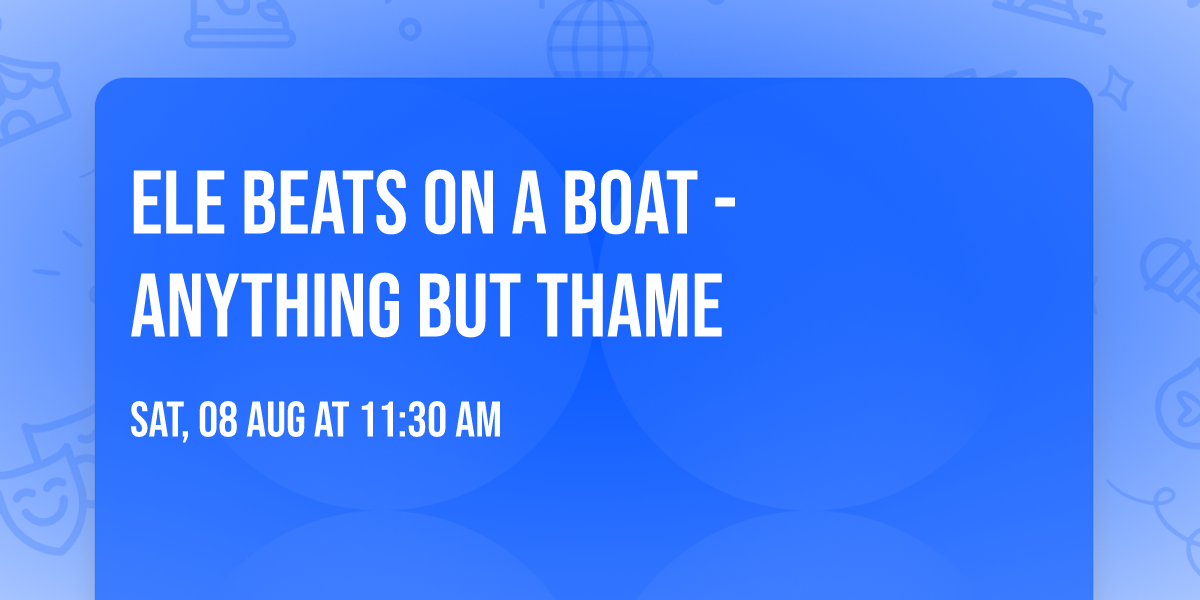 ELE Beats on a Boat - Anything But Thame