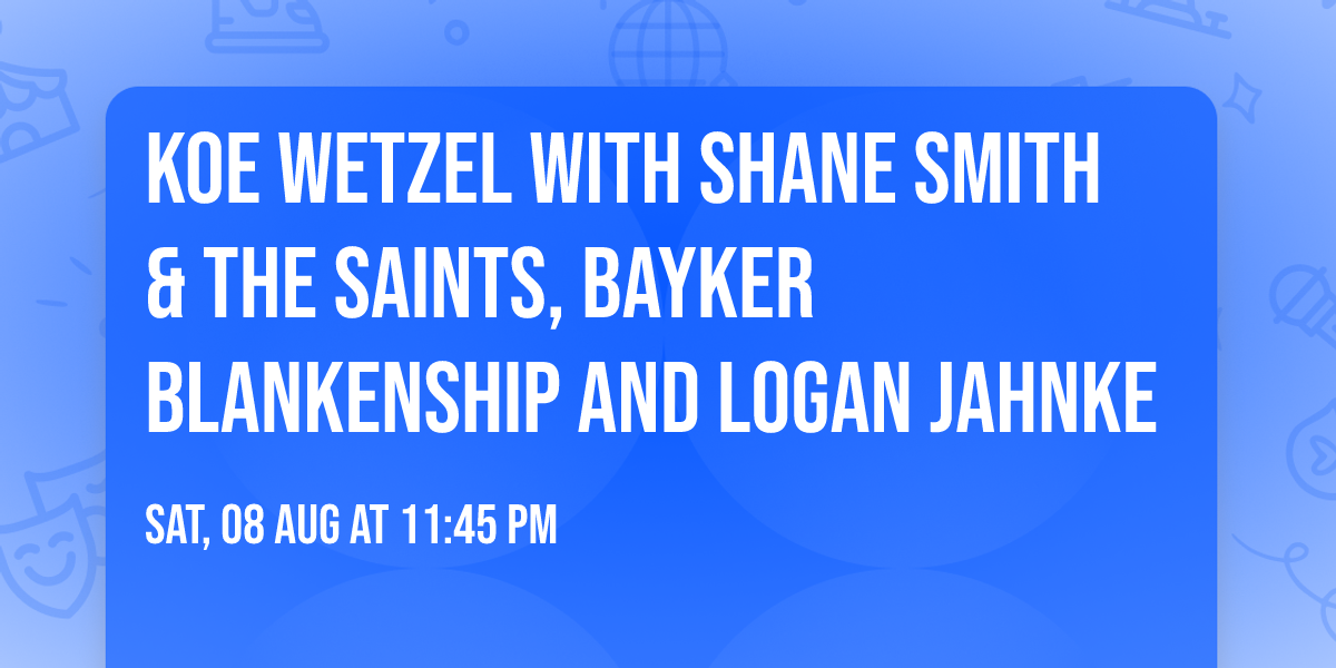 Koe Wetzel with Shane Smith & The Saints, Bayker Blankenship and Logan Jahnke