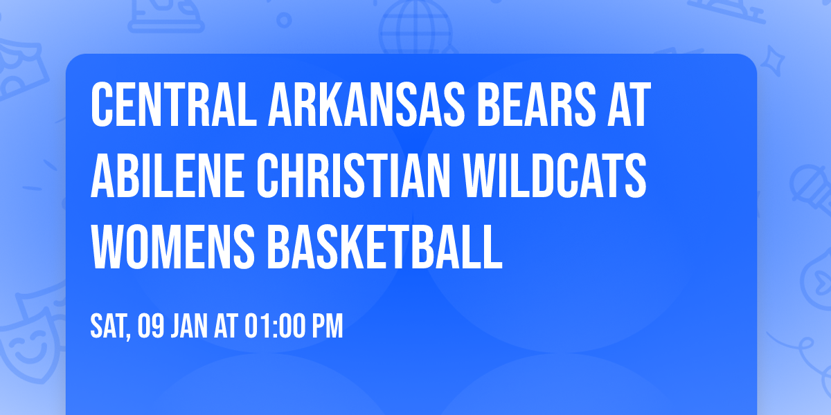 Central Arkansas Bears at Abilene Christian Wildcats Womens Basketball