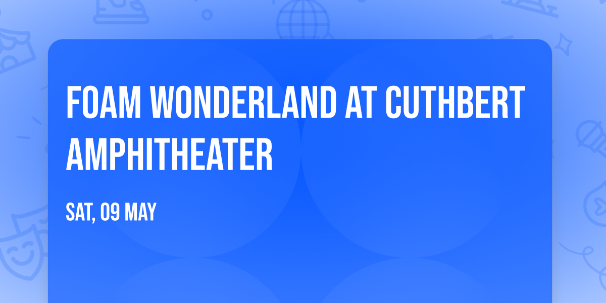 Foam Wonderland at Cuthbert Amphitheater