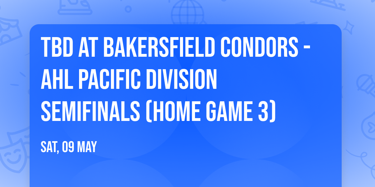 TBD at Bakersfield Condors - AHL Pacific Division Semifinals (Home Game 3)
