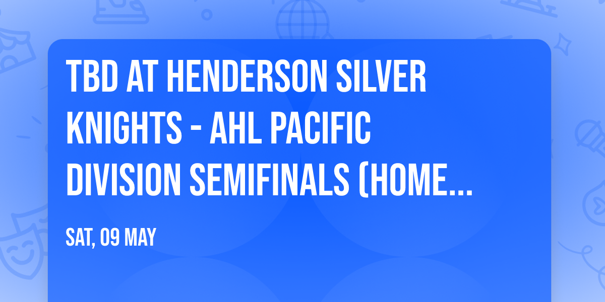 TBD at Henderson Silver Knights - AHL Pacific Division Semifinals (Home Game 3)