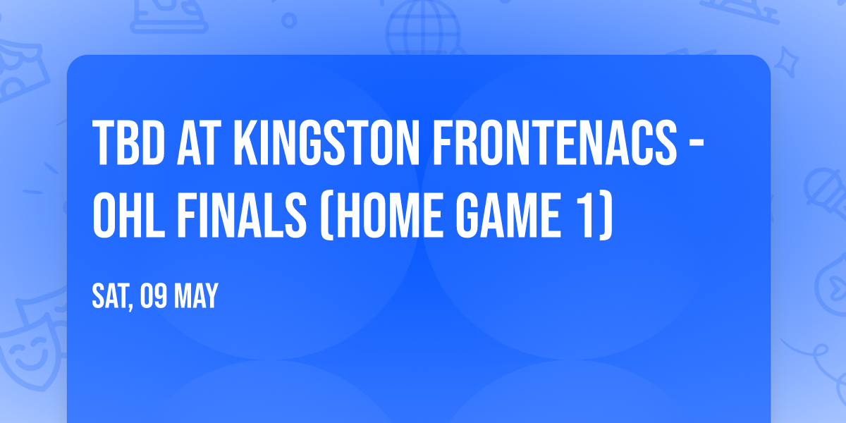 TBD at Kingston Frontenacs - OHL Finals (Home Game 1)