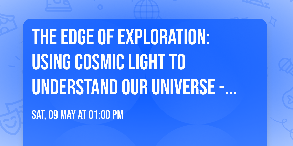 THE EDGE OF EXPLORATION: USING COSMIC LIGHT TO UNDERSTAND OUR UNIVERSE - NATURE OF LIGHT