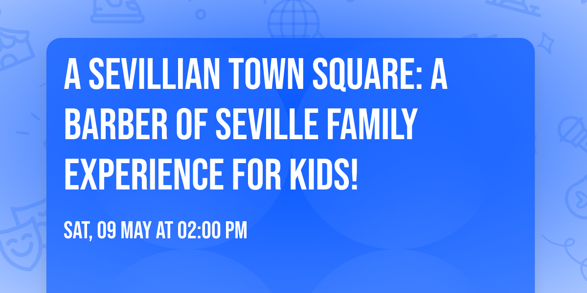 A Sevillian Town Square: A Barber of Seville Family Experience for Kids!