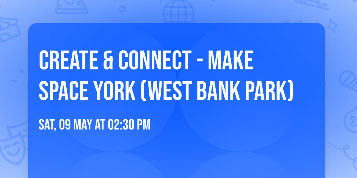Create & Connect - Make Space York (West Bank Park)