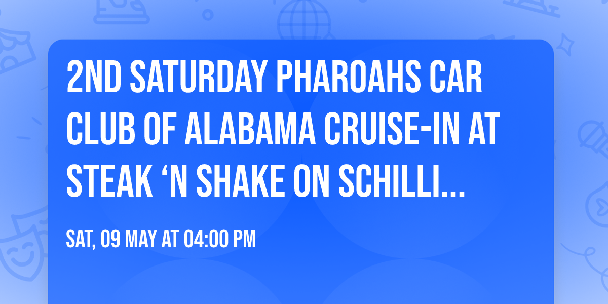 2nd Saturday Pharoahs Car Club of Alabama Cruise-In at Steak \u2018N Shake on Schillinger Rd. S