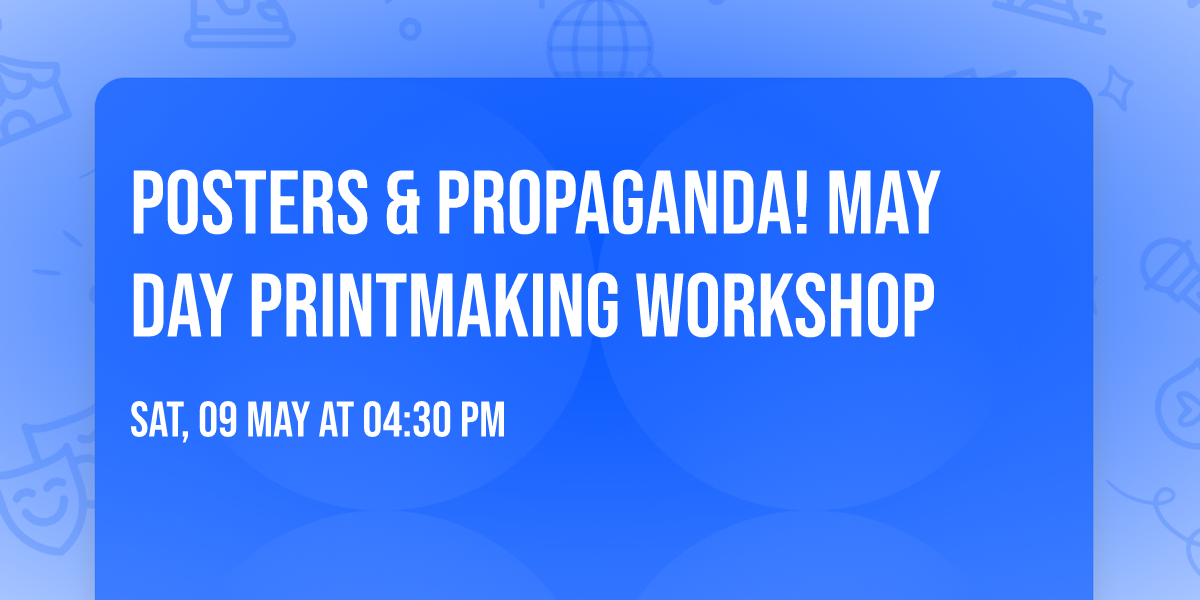POSTERS & PROPAGANDA! May Day Printmaking Workshop