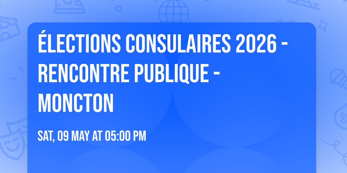 \u00c9lections consulaires 2026 - Rencontre publique - Moncton