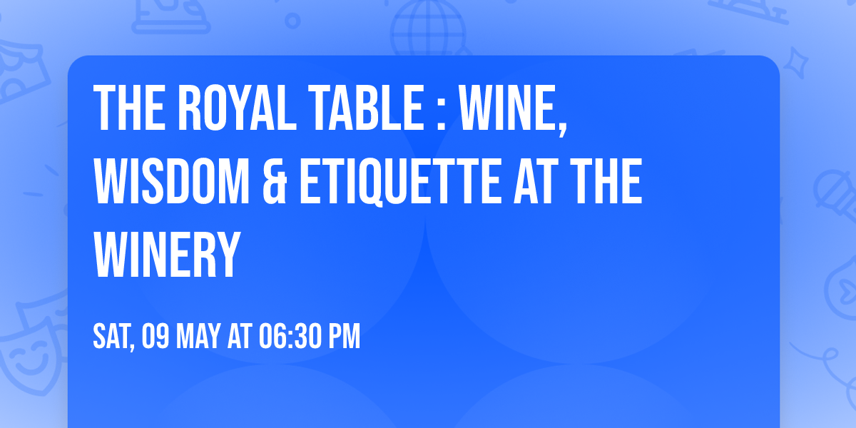 THE ROYAL TABLE :  Wine, Wisdom & Etiquette at the Winery