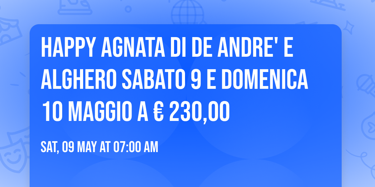 Happy Agnata di De Andre' e Alghero Sabato 9 e Domenica 10 Maggio a \u20ac 230,00