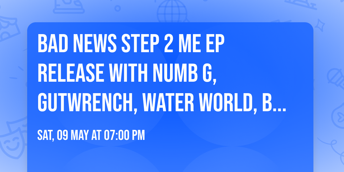 Bad News Step 2 Me EP Release with Numb G, Gutwrench, Water World, Bat Lips and Bailout