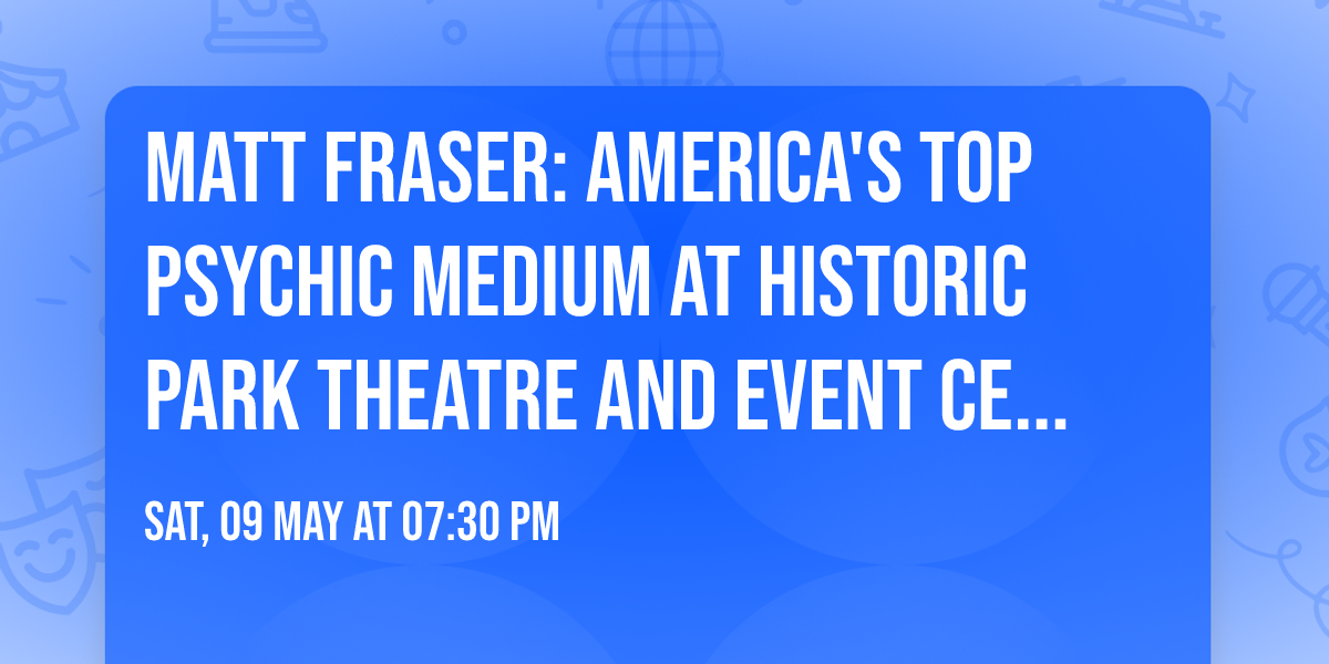 Matt Fraser: America's Top Psychic Medium at Historic Park Theatre and Event Center