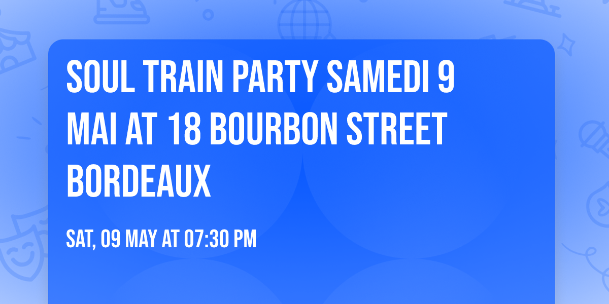 Soul train party samedi 9 mai at 18 Bourbon Street Bordeaux