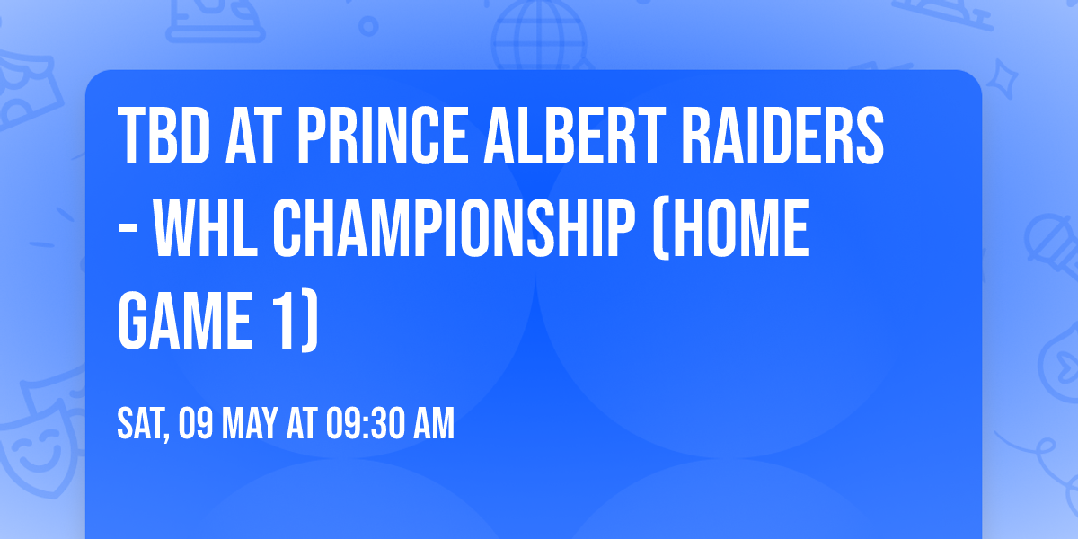 TBD at Prince Albert Raiders - WHL Championship (Home Game 1)