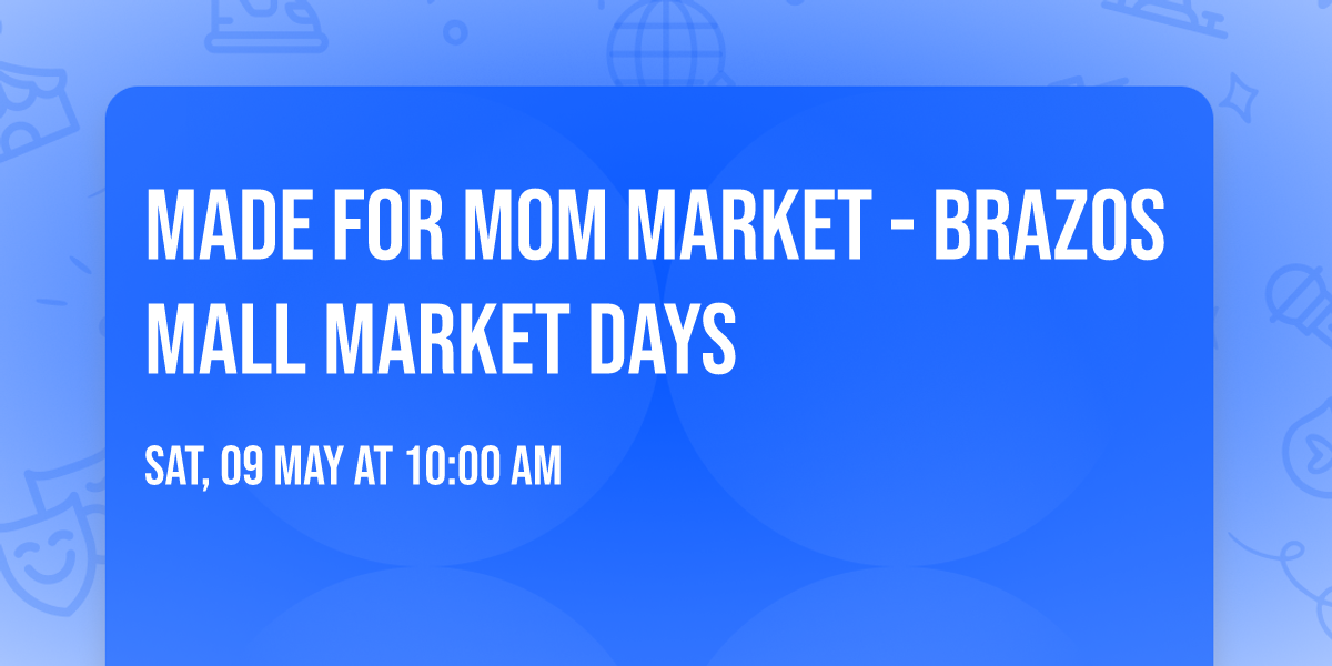 Made for Mom Market - Brazos Mall Market Days
