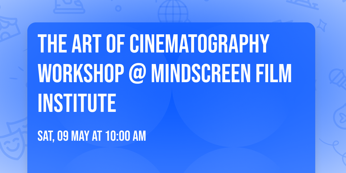 The Art of Cinematography Workshop @ MINDSCREEN FILM INSTITUTE